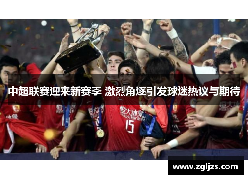 中超联赛迎来新赛季 激烈角逐引发球迷热议与期待
