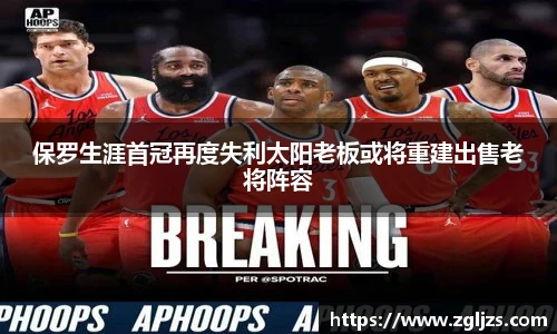 保罗生涯首冠再度失利太阳老板或将重建出售老将阵容