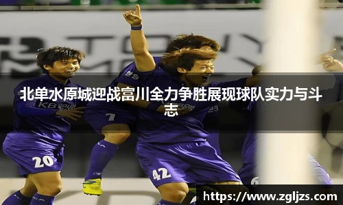 北单水原城迎战富川全力争胜展现球队实力与斗志